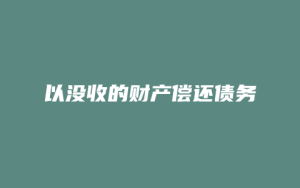 以没收的财产偿还债务_允道律所