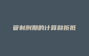 管制刑期的计算和折抵_允道律所