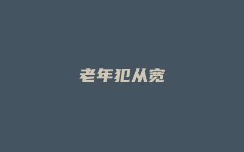 老年犯从宽_允道律所