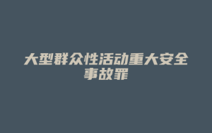 大型群众性活动重大安全事故罪_允道律所