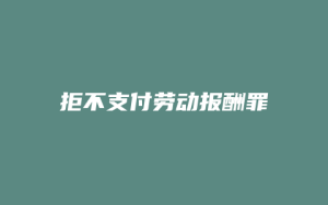 拒不支付劳动报酬罪_允道律所