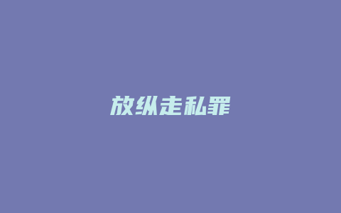 放纵走私罪_允道律所