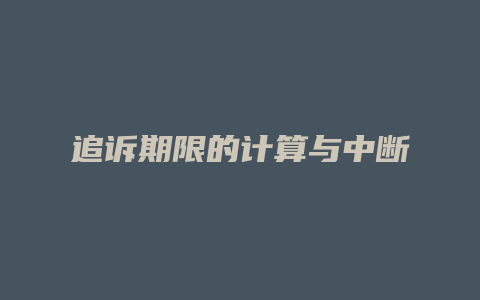 追诉期限的计算与中断_允道律所