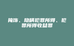 掩饰、隐瞒犯罪所得、犯罪所得收益罪_允道律所