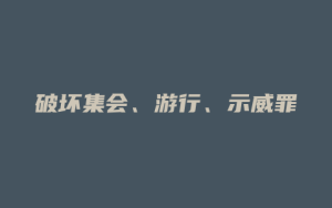 破坏集会、游行、示威罪_允道律所