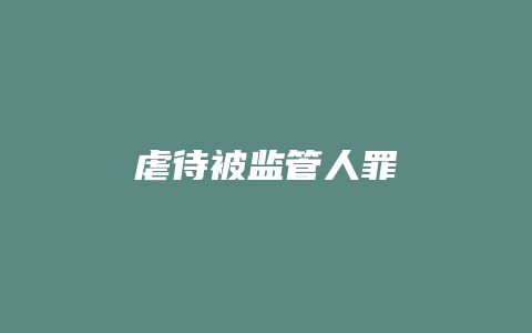 虐待被监管人罪_允道律所