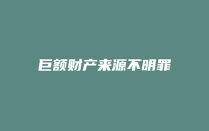 巨额财产来源不明罪_允道律所