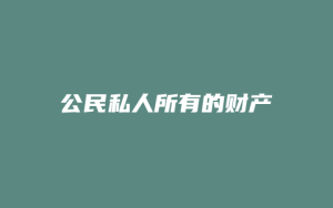 公民私人所有的财产_允道律所