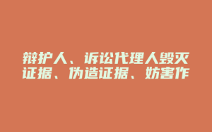 辩护人、诉讼代理人毁灭证据、伪造证据、妨害作证罪_允道律所
