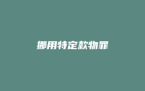 挪用特定款物罪_允道律所