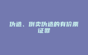 伪造、倒卖伪造的有价票证罪_允道律所