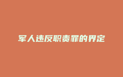 军人违反职责罪的界定_允道律所