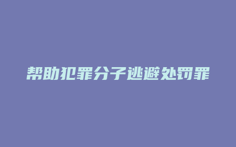 帮助犯罪分子逃避处罚罪_允道律所