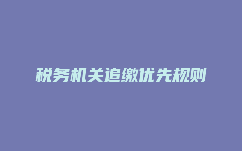 税务机关追缴优先规则_允道律所