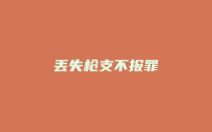 丢失枪支不报罪_允道律所