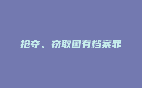 抢夺、窃取国有档案罪
