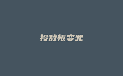 投敌叛变罪_允道律所