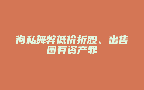 徇私舞弊低价折股、出售国有资产罪