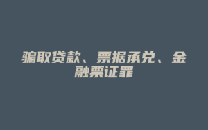 骗取贷款、票据承兑、金融票证罪_允道律所