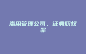 滥用管理公司、证券职权罪_允道律所