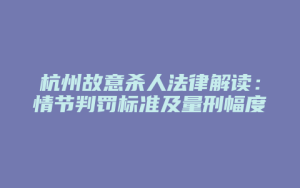 杭州故意杀人法律解读:情节判罚标准及量刑幅度_允道律所