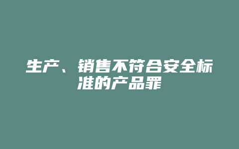 生产、销售不符合安全标准的产品罪