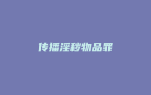 传播淫秽物品罪_允道律所