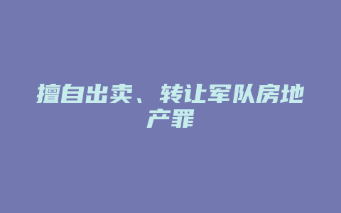 擅自出卖、转让军队房地产罪_允道律所