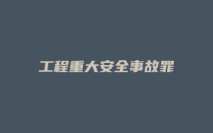 工程重大安全事故罪_允道律所