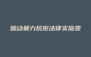 煽动暴力抗拒法律实施罪_允道律所
