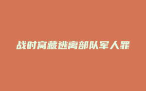 战时窝藏逃离部队军人罪_允道律所