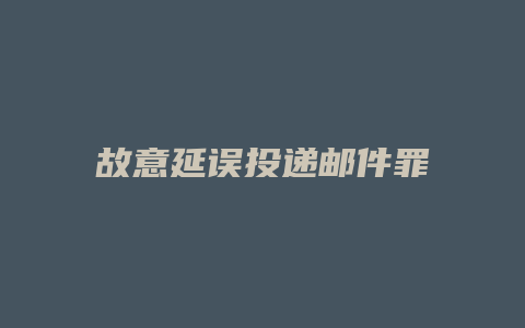 故意延误投递邮件罪_允道律所