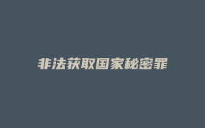 非法获取国家秘密罪_允道律所
