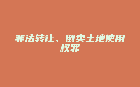 非法转让、倒卖土地使用权罪
