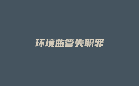 环境监管失职罪_允道律所
