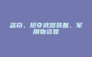 盗窃、抢夺武器装备、军用物资罪_允道律所