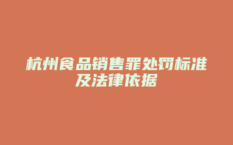 杭州食品销售罪处罚标准及法律依据