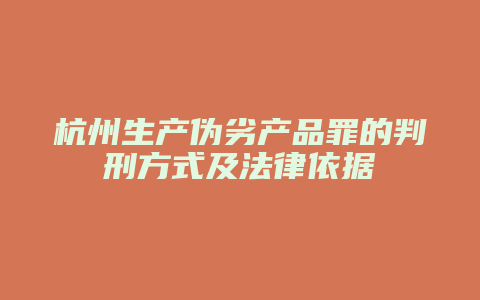 杭州生产伪劣产品罪的判刑方式及法律依据