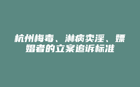 杭州梅毒、淋病卖淫、嫖娼者的立案追诉标准
