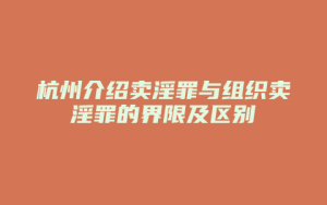 杭州介绍卖淫罪与组织卖淫罪的界限及区别_允道律所