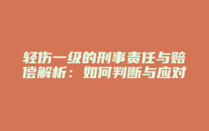 轻伤一级的刑事责任与赔偿解析:如何判断与应对_允道律所