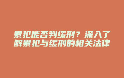 累犯能否判缓刑？深入了解累犯与缓刑的相关法律规定_允道律所