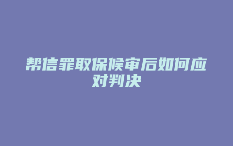 帮信罪取保候审后如何应对判决