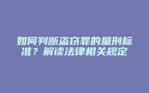 如何判断盗窃罪的量刑标准？解读法律相关规定_允道律所